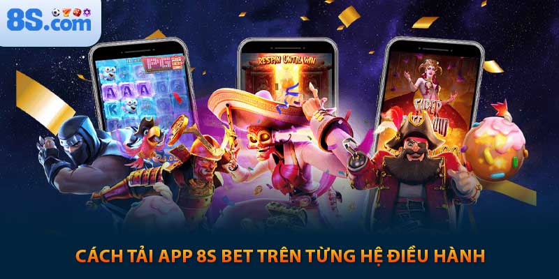 Cách tải app 8s bet trên từng hệ điều hành
