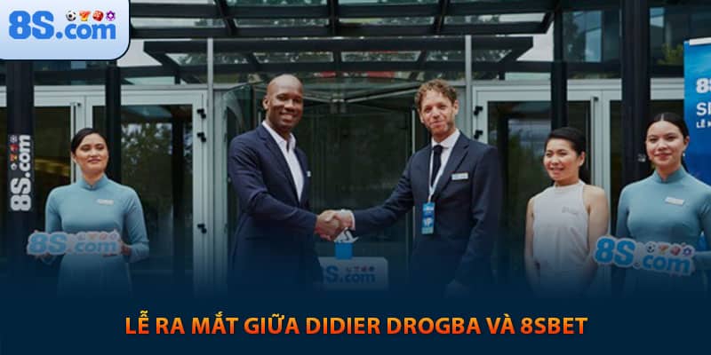 Lễ ra mắt giữa Didier Drogba và 8sbet