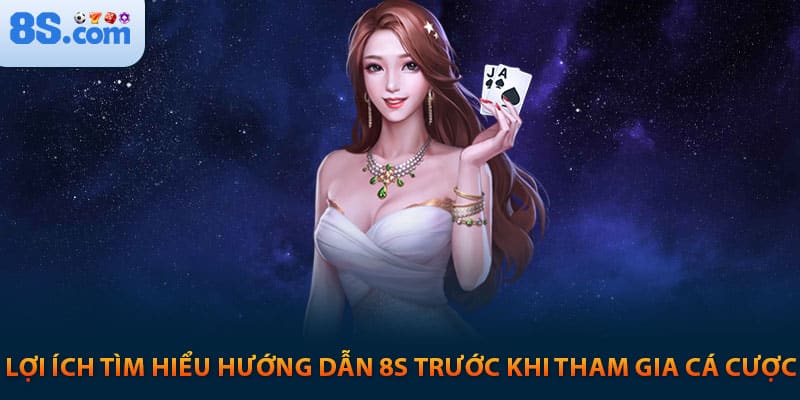 Lợi ích tìm hiểu hướng dẫn 8s trước khi tham gia cá cược