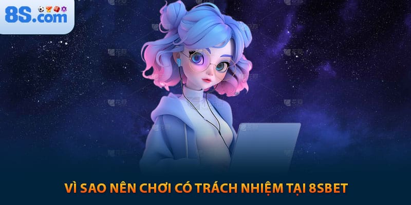 Vì sao nên chơi có trách nhiệm tại 8sbet